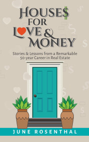 Houses for Love and Money (Stories and Lessons From A Remarkable 50 year Career in Real Estate) by June Rosenthal, 9780578811215