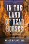 In the Land of Dead Horses by Bruce McCandless III, 9781626348639