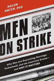 Men on Strike (Why Men Are Boycotting Marriage, Fatherhood, and the American Dream - and Why It Matters) by Helen Smith, 9781594037627