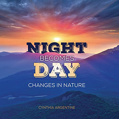 Night Becomes Day (Changes in Nature) by Cynthia Argentine, 9781541581241