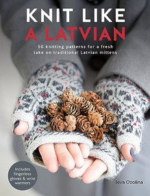 Knit Like a Latvian (50 knitting patterns for a fresh take on traditional Latvian mittens) by Ieva Ozolina, 9781446306727