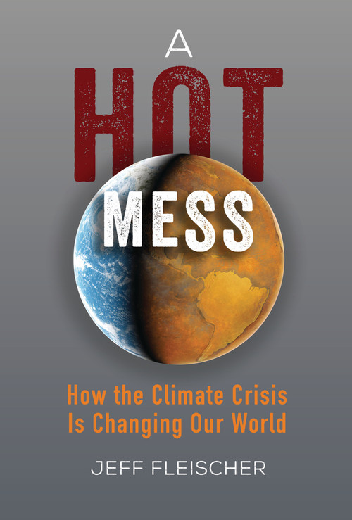 A Hot Mess (How the Climate Crisis Is Changing Our World) by Jeff Fleischer, 9781541597761