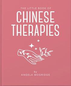 The Little Book of Ancient Chinese Therapies (A Clear and Accessible Introduction to Traditional Chinese Medicine) by Angela Mogridge, 9781911610847