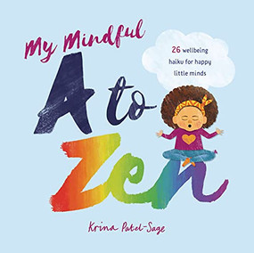 My Mindful A to Zen (26 Well-Being Haiku for Happy Little Minds) by Krina Patel-Sage, Krina Patel-Sage, 9781911373803