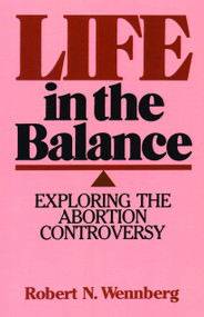 Life in the Balance (Exploring the Abortion Controversy) by Robert N. Wennberg, 9780802800619