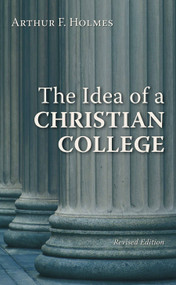 The Idea of a Christian College by Arthur F. Holmes, 9780802802583