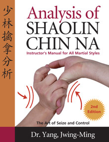 Analysis of Shaolin Chin Na (Instructors Manual for All Martial Art Styles) by Jwing-Ming Yang, 9781594390005