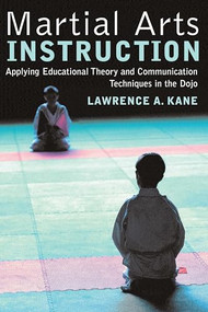 Martial Arts Instruction (Applying Educational Theory and Communication Techniques in the Dojo) by Lawrence A. Kane, 9781594390241