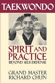 Taekwondo Spirit and Practice (Beyond Self-Defense) by Richard Chun, 9781886969223