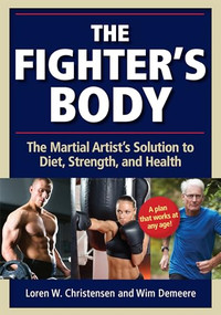 The Fighter's Body (The Martial Artist's Solution to Diet, Strength, and Health) by Wim Demeere, Loren W. Christensen, 9781594394980