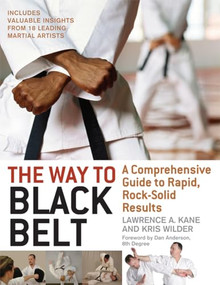 The Way to Black Belt (A Comprehensive Guide to Rapid, Rock-Solid Results) by Lawrence A. Kane, Kris Wilder, 9781594390852