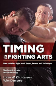 Timing in the Fighting Arts (How to Win a Fight with Speed, Power, and Technique) by Loren W. Christensen, Wim Demeere, 9781594394966
