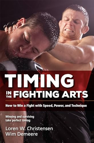 Timing in the Fighting Arts (How to Win a Fight with Speed, Power, and Technique) by Loren W. Christensen, Wim Demeere, 9781594394966