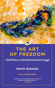 The Art of Freedom (A Brief History of the Kurdish Liberation Struggle) - 9781629639079 by Havin Guneser, Andrej Grubačić, Sasha Lilley, 9781629639079