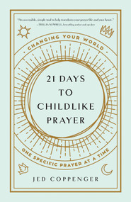 21 Days to Childlike Prayer (Changing Your World One Specific Prayer at a Time) by Jed Coppenger, 9780736984126