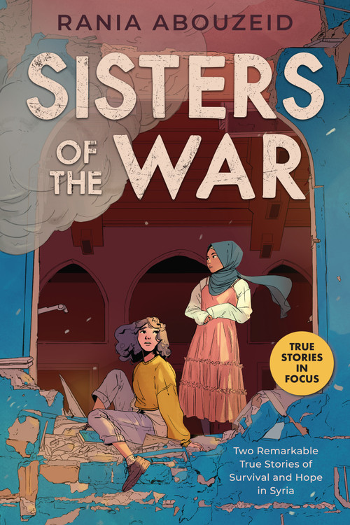 Sisters of the War: Two Remarkable True Stories of Survival and Hope in Syria (Scholastic Focus) by Rania Abouzeid, 9781338551143