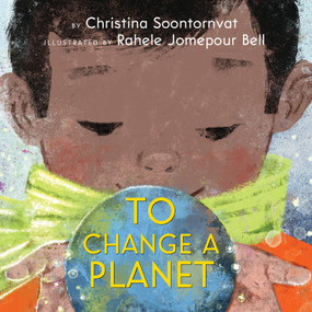 To Change a Planet by Christina Soontornvat, Rahele Jomepour Bell, 9781338628616