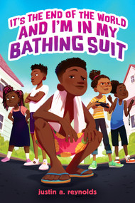 It's The End of the World and I'm In My Bathing Suit by justin a. reynolds, 9781338740226