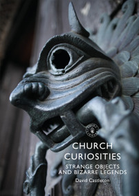 Church Curiosities (Strange Objects and Bizarre Legends) by David Castleton, 9781784424442