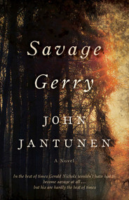 Savage Gerry (A Novel) by John Jantunen, 9781770415607