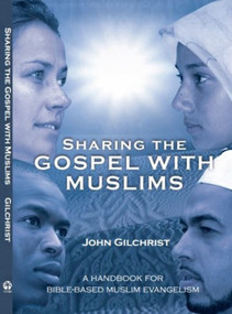 Sharing the Gospel With Muslims (A Handbook for Bible-based Muslim Evangelism) by John Gilchrist, 9781594525636