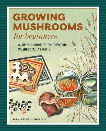 Growing Mushrooms for Beginners (A Simple Guide to Cultivating Mushrooms at Home) by Sarah Dalziel-Kirchhevel, 9781648768125