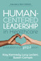 Human-Centered Leadership in Healthcare (Evolution of a Revolution) by Kay Kennedy, Lucy Leclerc, Susan Campis, 9781631955532