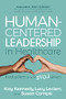 Human-Centered Leadership in Healthcare (Evolution of a Revolution) by Kay Kennedy, Lucy Leclerc, Susan Campis, 9781631955532