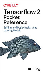 TensorFlow 2 Pocket Reference (Building and Deploying Machine Learning Models) by KC Tung, 9781492089186