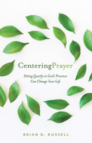 Centering Prayer (Sitting Quietly in God's Presence Can Change Your Life) by Brian D. Russell, 9781640606432