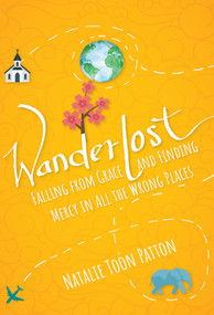 Wanderlost (Falling from Grace and Finding Mercy in All the Wrong Places) by Natalie Toon Patton, 9781640606746