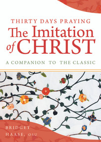 Thirty Days Praying The Imitation of Christ (A Companion to the Classic) by Bridget Haase, 9781640606821