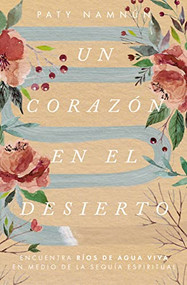 Un corazón en el desierto (Encuentra ríos de agua viva en medio de la sequía espiritual) (Spanish Edition) by Paty Namnún, 9781400228942