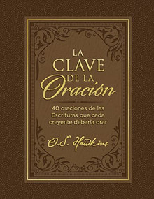 La  clave de la oración (40 oraciones de las Escrituras que cada creyente debería orar) (Spanish Edition) by O. S. Hawkins, 9781400232291