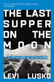 The Last Supper on the Moon Bible Study Guide plus Streaming Video (The Ocean of Space, the Mystery of Grace, and the Life Jesus Died for You to Have) by Levi Lusko, 9780310135517