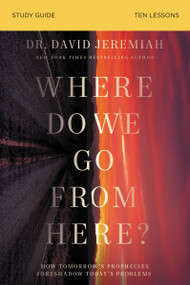 Where Do We Go from Here? Bible Study Guide (How Tomorrow's Prophecies Foreshadow Today's Problems) by Dr.  David Jeremiah, 9780310140955
