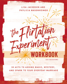The Flirtation Experiment Workbook (30 Acts to Adding Magic, Mystery, and Spark to Your Everyday Marriage) by Lisa  Jacobson, Phylicia Masonheimer, 9780310140979