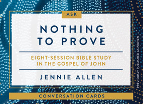Nothing to Prove Conversation Card Deck (Eight-Session Bible Study in the Gospel of John) by Jennie Allen, 9780310142003