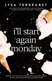 I'll Start Again Monday (Break the Cycle of Unhealthy Eating Habits with Lasting Spiritual Satisfaction) by Lysa TerKeurst, 9780785232483