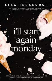 I'll Start Again Monday (Break the Cycle of Unhealthy Eating Habits with Lasting Spiritual Satisfaction) by Lysa TerKeurst, 9780785232483