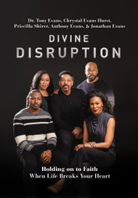 Divine Disruption (Holding on to Faith When Life Breaks Your Heart) by Dr. Tony Evans, Chrystal Evans Hurst, Priscilla Shirer, Anthony Evans, Jonathan Evans, 9780785241140