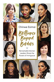 Brilliance Beyond Borders (Remarkable Women Leaders Share the Power of Immigrace) by Chinwe Esimai, 9780785241683