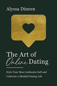 The Art of Online Dating (Style Your Most Authentic Self and Cultivate a Mindful Dating Life) by Alyssa Dineen, 9780785241713