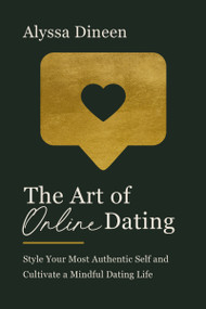 The Art of Online Dating (Style Your Most Authentic Self and Cultivate a Mindful Dating Life) by Alyssa Dineen, 9780785241713