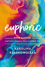 Euphoric (Ditch Alcohol and Gain a Happier, More Confident You) by Karolina Rzadkowolska, 9780785245841