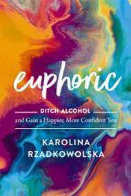 Euphoric (Ditch Alcohol and Gain a Happier, More Confident You) by Karolina Rzadkowolska, 9780785245841