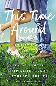 This Time Around (Three sweet romances, perfect for fans of happily-ever-afters from three beloved romance authors) by Denise Hunter, Melissa Ferguson, Kathleen Fuller, 9780785248767