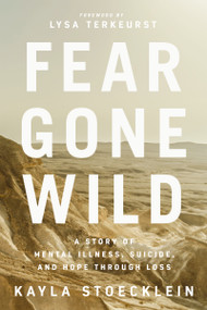 Fear Gone Wild (A Story of Mental Illness, Suicide, and Hope Through Loss) - 9781400217700 by Kayla Stoecklein, Lysa TerKeurst, 9781400217700
