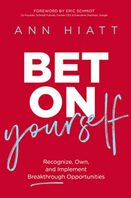 Bet on Yourself (Recognize, Own, and Implement Breakthrough Opportunities) by Ann Hiatt, Eric Schmidt, 9781400220267