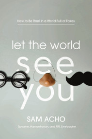Let the World See You (How to Be Real in a World Full of Fakes) - 9781400220472 by Sam  Acho, 9781400220472